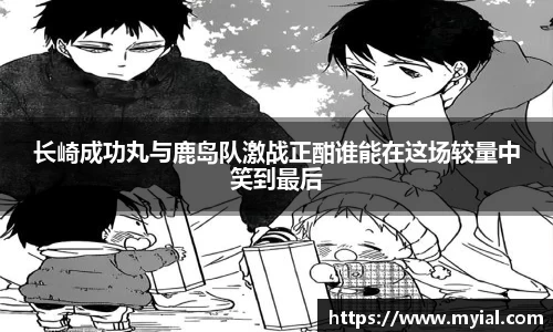长崎成功丸与鹿岛队激战正酣谁能在这场较量中笑到最后