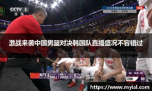 激战来袭中国男篮对决韩国队直播盛况不容错过
