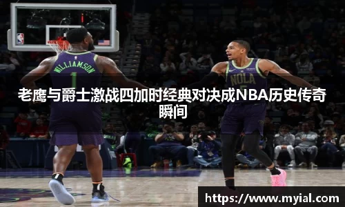 老鹰与爵士激战四加时经典对决成NBA历史传奇瞬间