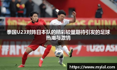 泰国U23对阵日本队的精彩较量期待引发的足球热潮与激情