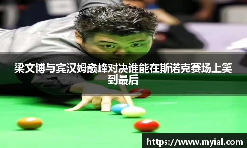 梁文博与宾汉姆巅峰对决谁能在斯诺克赛场上笑到最后