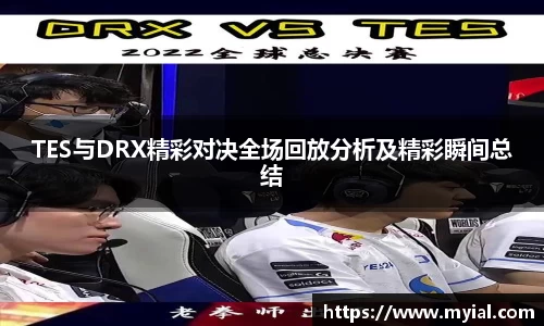 TES与DRX精彩对决全场回放分析及精彩瞬间总结